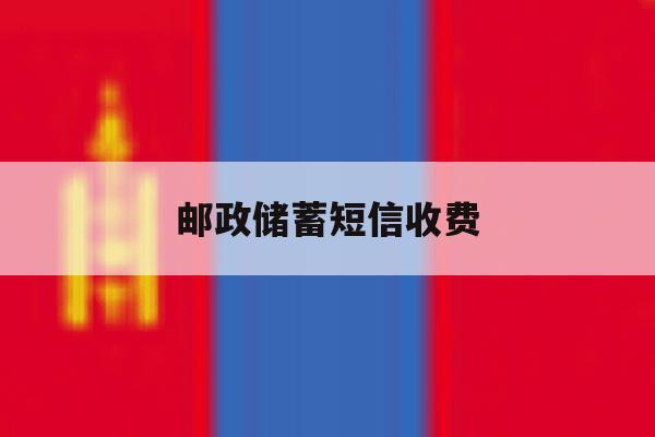 邮政储蓄短信收费 邮政储蓄短信收费