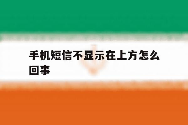 手机短信不显示在上方怎么回事 手机短信不显示在上方怎么回事