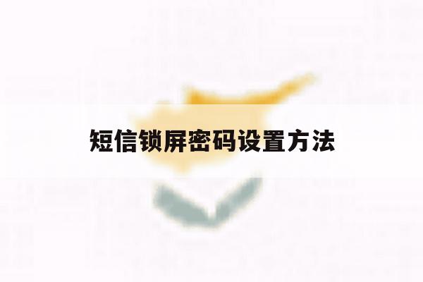 短信锁屏密码设置方法 短信锁屏密码设置方法