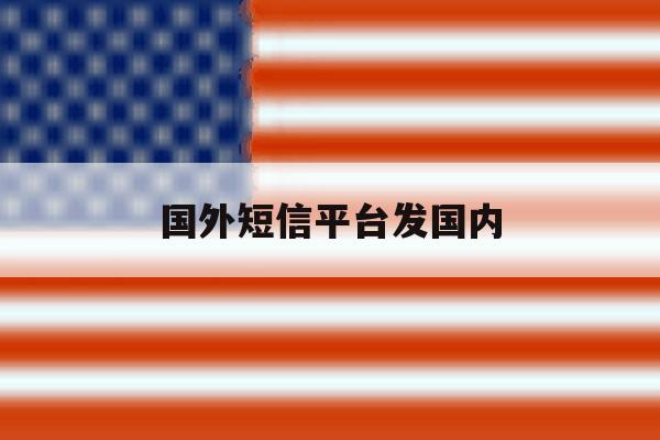 国外短信平台发国内 国外短信平台发国内