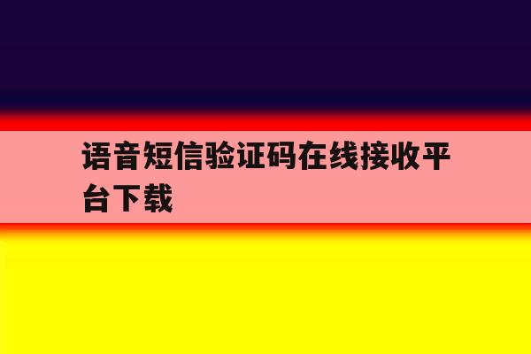 语音短信验证码在线接收平台下载 语音短信验证码在线接收平台下载