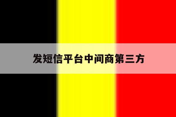 发短信平台中间商第三方 发短信平台中间商第三方