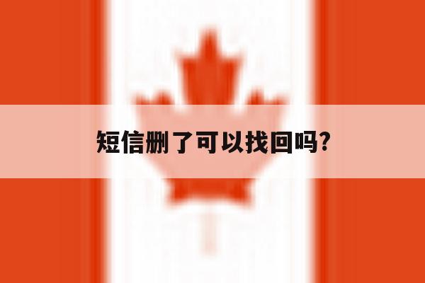 短信删了可以找回吗? 短信删了可以找回吗?