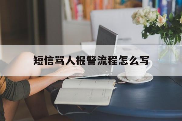 短信骂人报警流程怎么写 短信骂人报警流程怎么写
