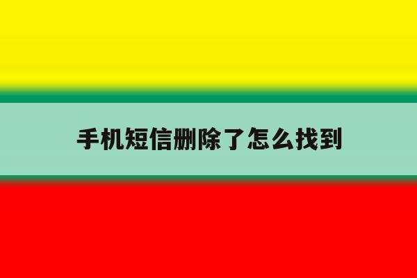 手机短信删除了怎么找到 手机短信删除了怎么找到