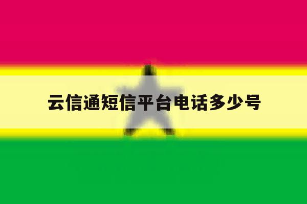 云信通短信平台电话多少号 云信通短信平台电话多少号