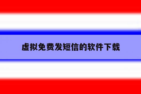 虚拟免费发短信的软件下载 虚拟免费发短信的软件下载