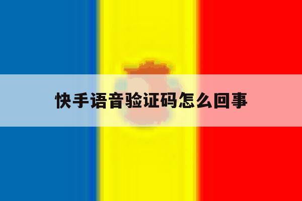 快手语音验证码怎么回事 快手语音验证码怎么回事