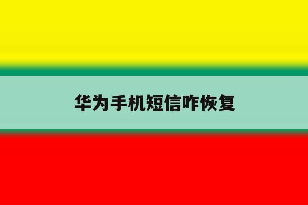 华为手机短信咋恢复 华为手机短信咋恢复