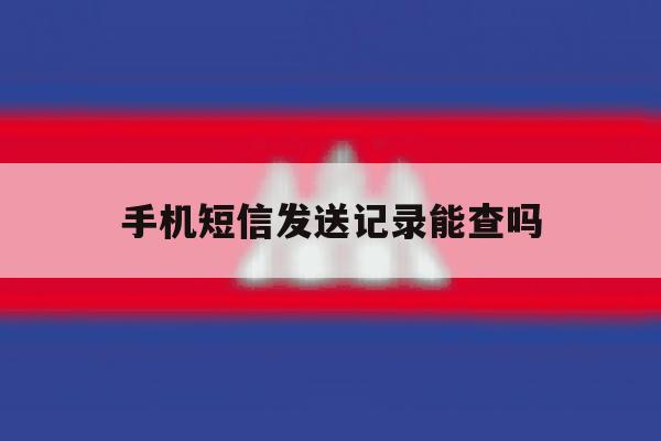 手机短信发送记录能查吗 手机短信发送记录能查吗