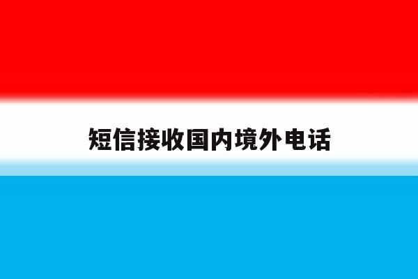 短信接收国内境外电话 短信接收国内境外电话