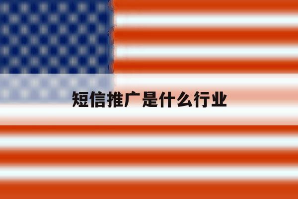 短信推广是什么行业 短信推广是什么行业