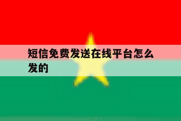 短信免费发送在线平台怎么发的 短信免费发送在线平台怎么发的