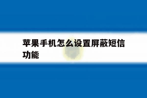 苹果手机怎么设置屏蔽短信功能 苹果手机怎么设置屏蔽短信功能