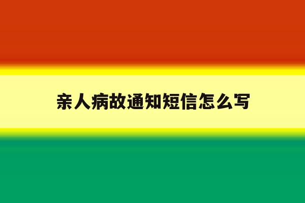 亲人病故通知短信怎么写 亲人病故通知短信怎么写