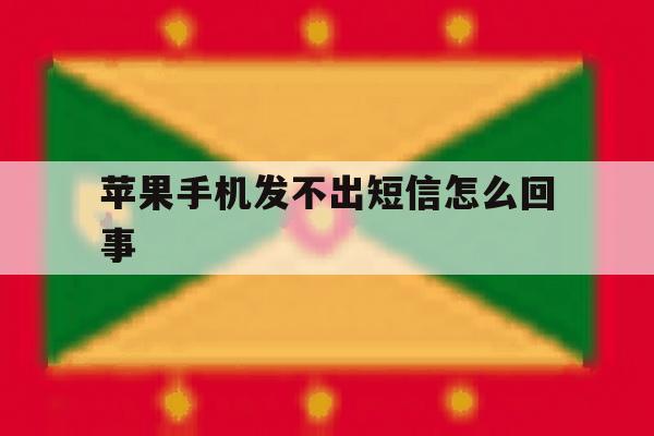 苹果手机发不出短信怎么回事 苹果手机发不出短信怎么回事
