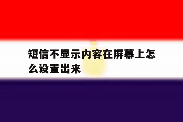短信不显示内容在屏幕上怎么设置出来 短信不显示内容在屏幕上怎么设置出来