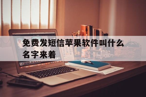 免费发短信苹果软件叫什么名字来着 免费发短信苹果软件叫什么名字来着