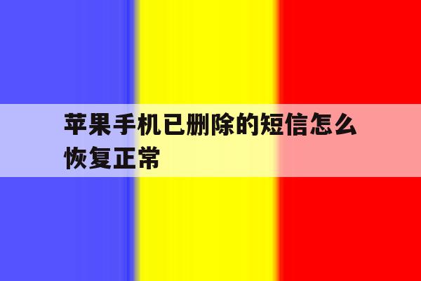 苹果手机已删除的短信怎么恢复正常 苹果手机已删除的短信怎么恢复正常