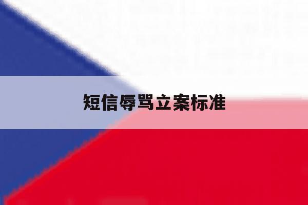 短信辱骂立案标准 短信辱骂立案标准