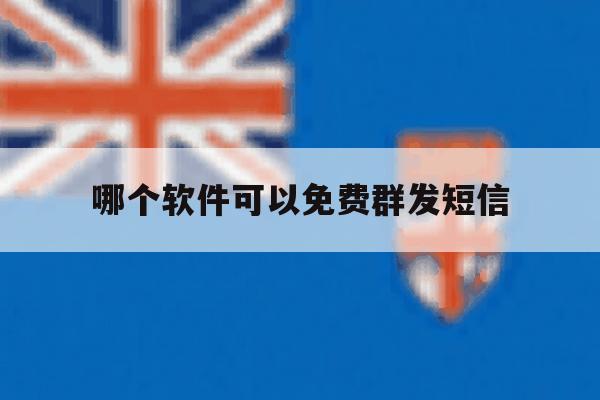 哪个软件可以免费群发短信 哪个软件可以免费群发短信