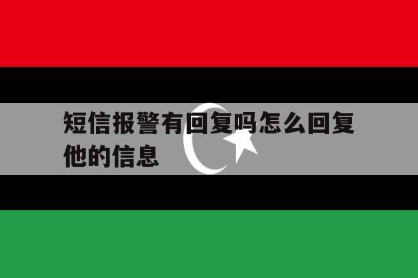 短信报警有回复吗怎么回复他的信息 短信报警有回复吗怎么回复他的信息