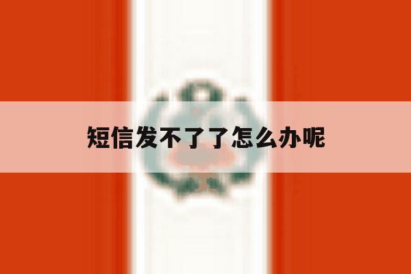 短信发不了了怎么办呢 短信发不了了怎么办呢