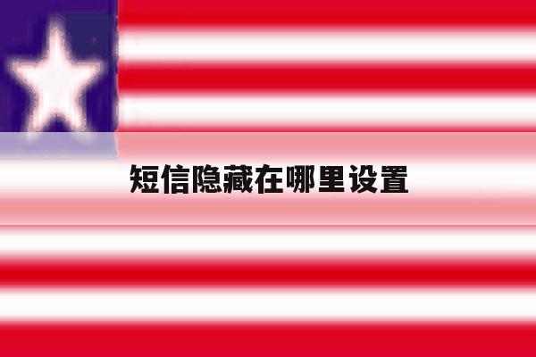 短信隐藏在哪里设置 短信隐藏在哪里设置