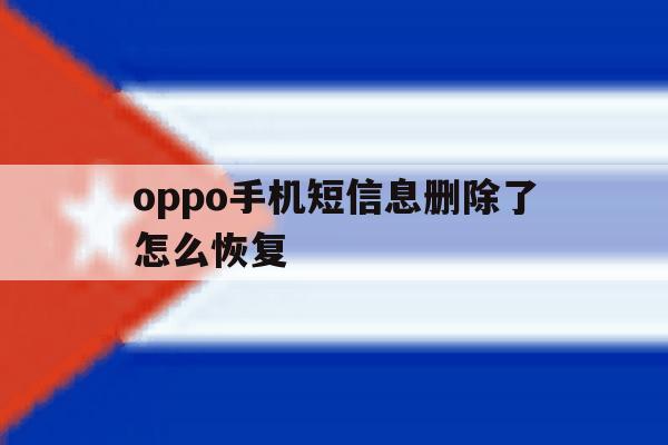 oppo手机短信息删除了怎么恢复 oppo手机短信息删除了怎么恢复
