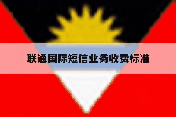 联通国际短信业务收费标准 联通国际短信业务收费标准