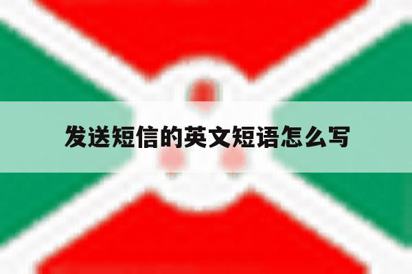 发送短信的英文短语怎么写 发送短信的英文短语怎么写