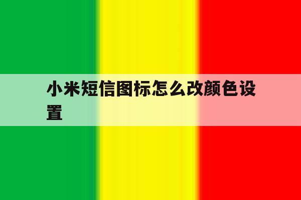 小米短信图标怎么改颜色设置 小米短信图标怎么改颜色设置