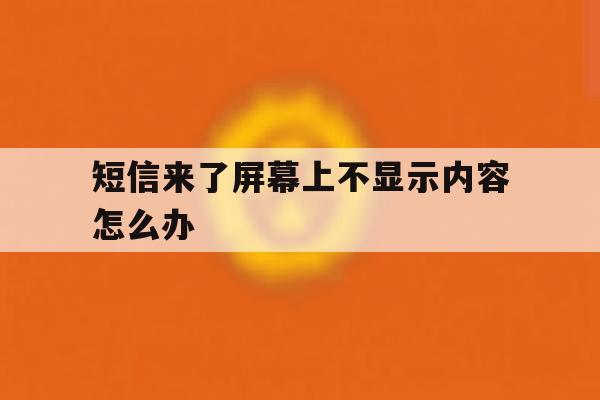 短信来了屏幕上不显示内容怎么办 短信来了屏幕上不显示内容怎么办