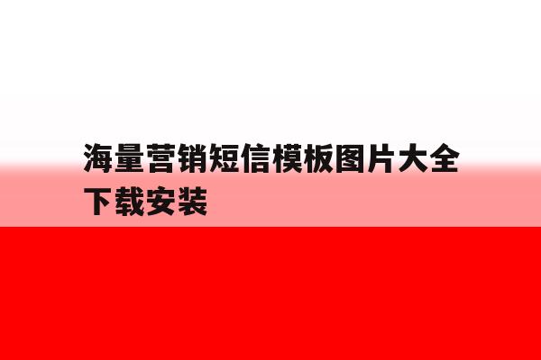 海量营销短信模板图片大全下载安装 海量营销短信模板图片大全下载安装