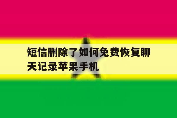 包含短信删除了如何免费恢复聊天记录苹果手机的词条 包含短信删除了如何免费恢复聊天记录苹果手机的词条