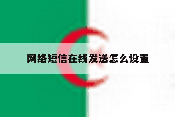 网络短信在线发送怎么设置 网络短信在线发送怎么设置