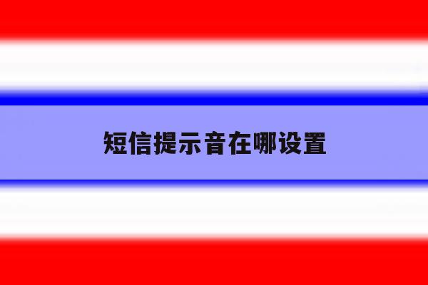 短信提示音在哪设置 短信提示音在哪设置