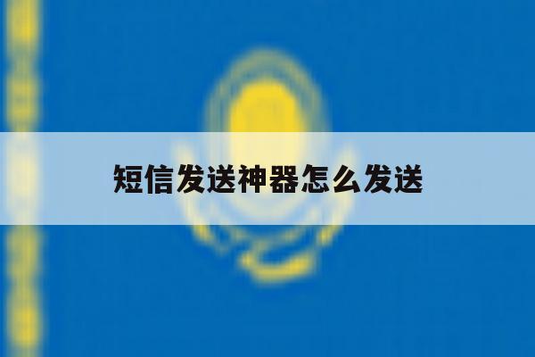 短信发送神器怎么发送 短信发送神器怎么发送