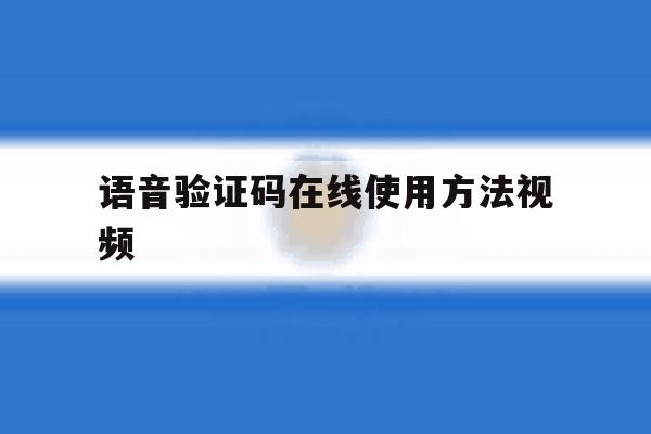 语音验证码在线使用方法视频 语音验证码在线使用方法视频