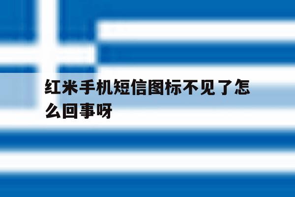 红米手机短信图标不见了怎么回事呀 红米手机短信图标不见了怎么回事呀