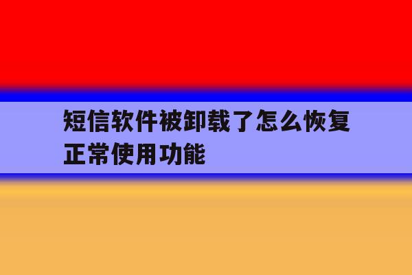 短信软件被卸载了怎么恢复正常使用功能 短信软件被卸载了怎么恢复正常使用功能