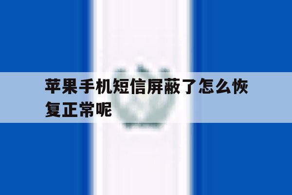 苹果手机短信屏蔽了怎么恢复正常呢 苹果手机短信屏蔽了怎么恢复正常呢