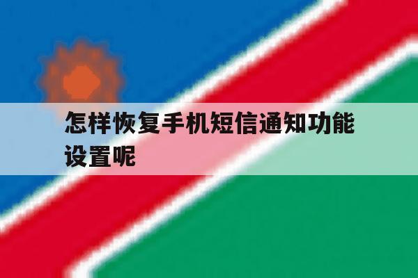 怎样恢复手机短信通知功能设置呢 怎样恢复手机短信通知功能设置呢