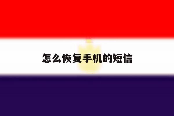 怎么恢复手机的短信 怎么恢复手机的短信