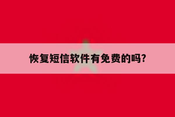 恢复短信软件有免费的吗? 恢复短信软件有免费的吗?