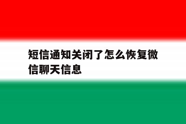 短信通知关闭了怎么恢复微信聊天信息 短信通知关闭了怎么恢复微信聊天信息