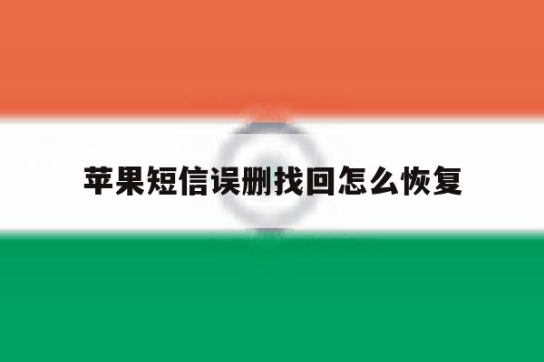 苹果短信误删找回怎么恢复 苹果短信误删找回怎么恢复