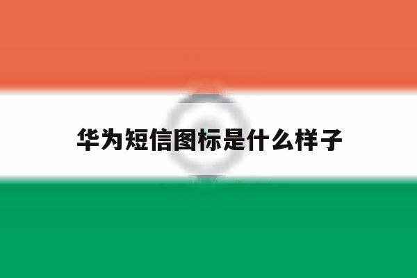 华为短信图标是什么样子 华为短信图标是什么样子
