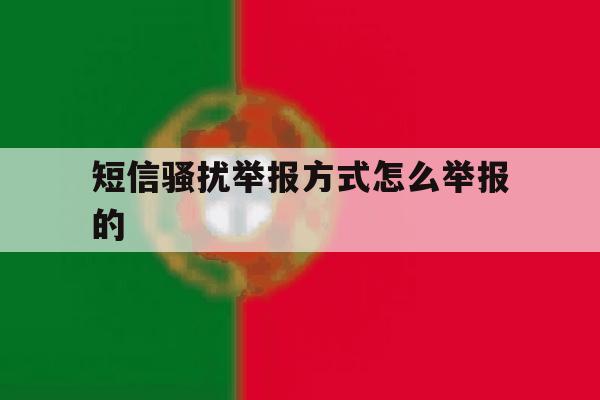 短信骚扰举报方式怎么举报的 短信骚扰举报方式怎么举报的