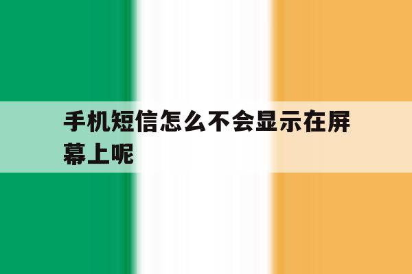 手机短信怎么不会显示在屏幕上呢 手机短信怎么不会显示在屏幕上呢